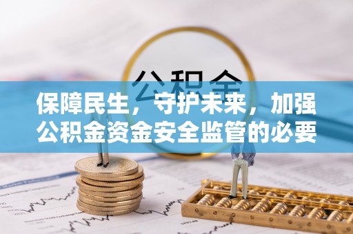穆棱保障民生，守护未来，加强公积金资金安全监管的必要性与实践