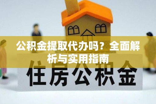 穆棱公积金提取代办吗？全面解析与实用指南