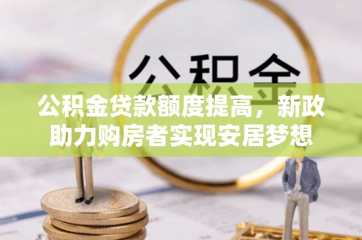 穆棱公积金贷款额度提高，新政助力购房者实现安居梦想