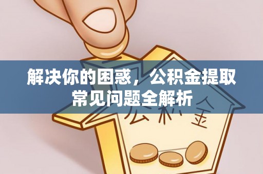 穆棱解决你的困惑，公积金提取常见问题全解析