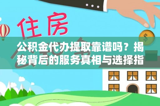 穆棱公积金代办提取靠谱吗？揭秘背后的服务真相与选择指南