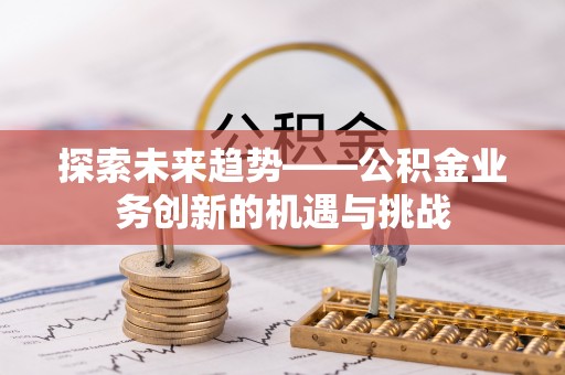 穆棱探索未来趋势——公积金业务创新的机遇与挑战