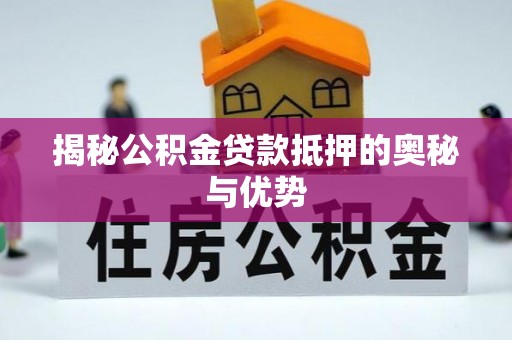 穆棱揭秘公积金贷款抵押的奥秘与优势