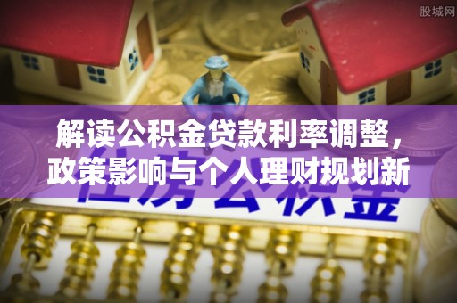 穆棱解读公积金贷款利率调整，政策影响与个人理财规划新思路