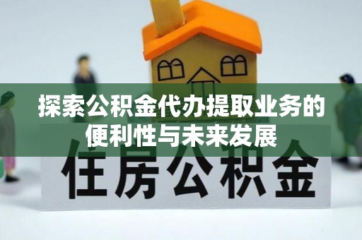 穆棱探索公积金代办提取业务的便利性与未来发展
