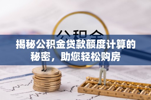 穆棱揭秘公积金贷款额度计算的秘密，助您轻松购房
