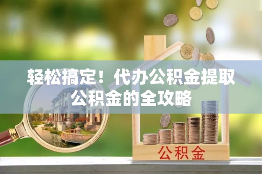 穆棱轻松搞定！代办公积金提取公积金的全攻略