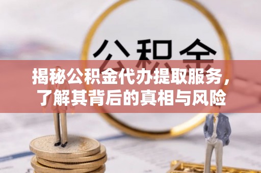 穆棱揭秘公积金代办提取服务，了解其背后的真相与风险