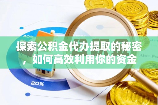 穆棱探索公积金代办提取的秘密，如何高效利用你的资金