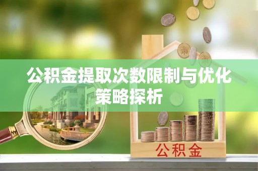 穆棱公积金提取次数限制与优化策略探析