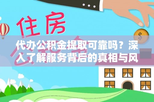 穆棱代办公积金提取可靠吗？深入了解服务背后的真相与风险