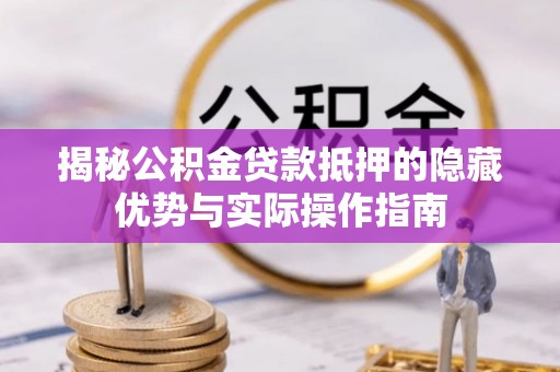 穆棱揭秘公积金贷款抵押的隐藏优势与实际操作指南