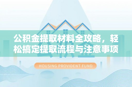 穆棱公积金提取材料全攻略，轻松搞定提取流程与注意事项