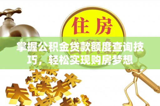 穆棱掌握公积金贷款额度查询技巧，轻松实现购房梦想