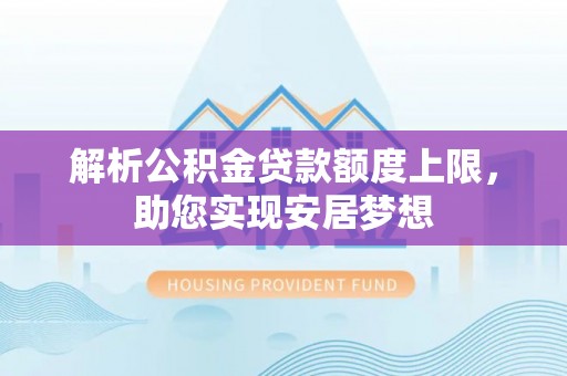 穆棱解析公积金贷款额度上限，助您实现安居梦想