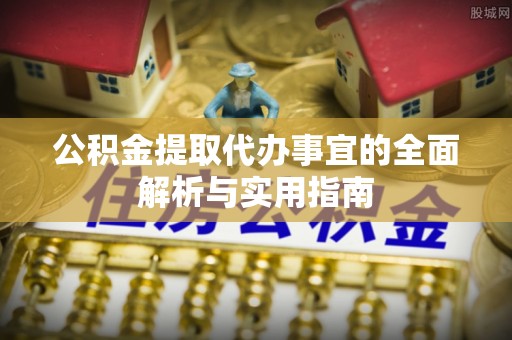 穆棱公积金提取代办事宜的全面解析与实用指南