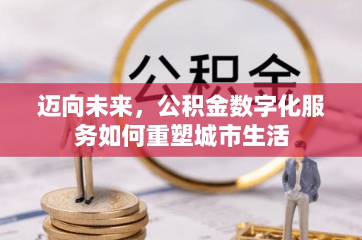 穆棱迈向未来，公积金数字化服务如何重塑城市生活