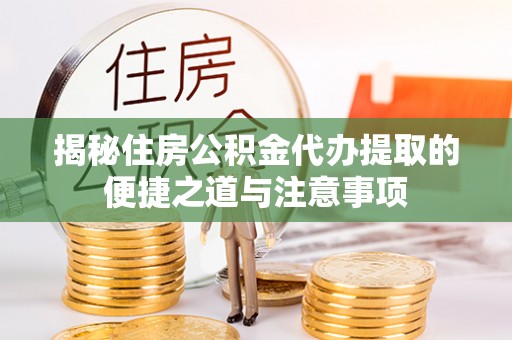 穆棱揭秘住房公积金代办提取的便捷之道与注意事项