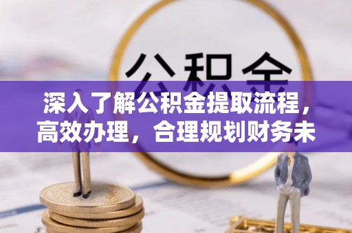穆棱深入了解公积金提取流程，高效办理，合理规划财务未来