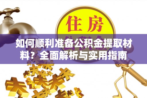 穆棱如何顺利准备公积金提取材料？全面解析与实用指南