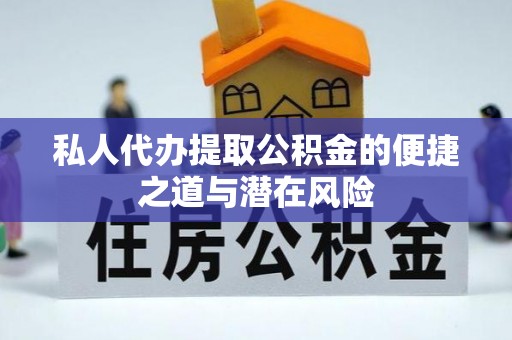 穆棱私人代办提取公积金的便捷之道与潜在风险