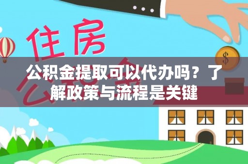 穆棱公积金提取可以代办吗？了解政策与流程是关键