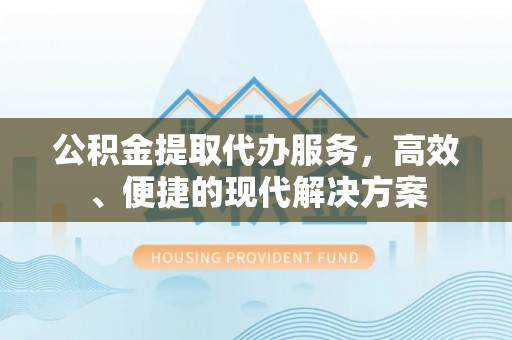穆棱公积金提取代办服务，高效、便捷的现代解决方案