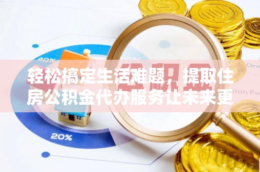 穆棱轻松搞定生活难题，提取住房公积金代办服务让未来更安心