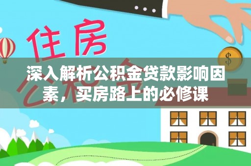 穆棱深入解析公积金贷款影响因素，买房路上的必修课