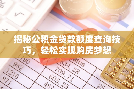 穆棱揭秘公积金贷款额度查询技巧，轻松实现购房梦想