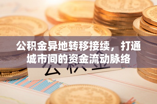穆棱公积金异地转移接续，打通城市间的资金流动脉络