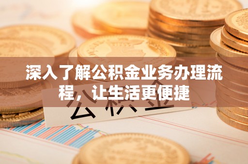 穆棱深入了解公积金业务办理流程，让生活更便捷