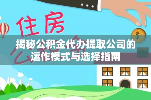 穆棱揭秘公积金代办提取公司的运作模式与选择指南