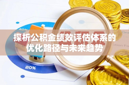穆棱探析公积金绩效评估体系的优化路径与未来趋势