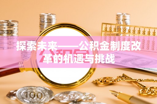 穆棱探索未来——公积金制度改革的机遇与挑战