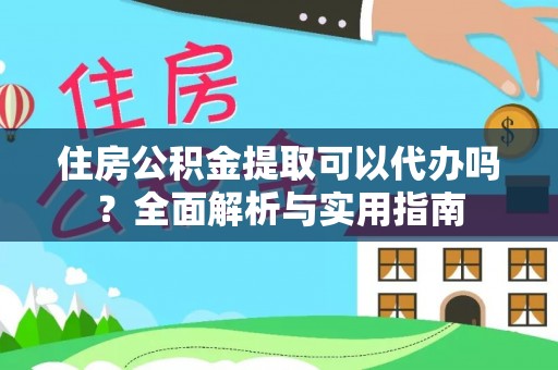 穆棱住房公积金提取可以代办吗？全面解析与实用指南