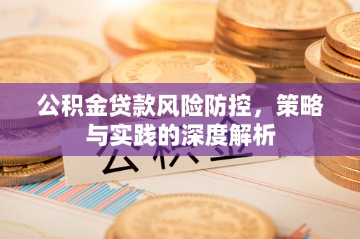 穆棱公积金贷款风险防控，策略与实践的深度解析