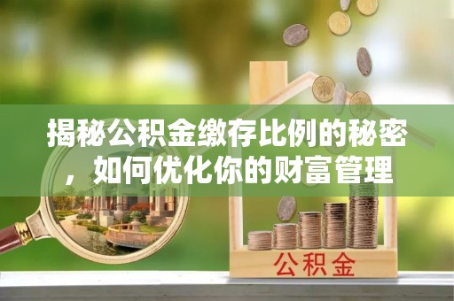 穆棱揭秘公积金缴存比例的秘密，如何优化你的财富管理