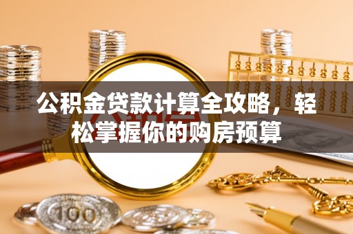 穆棱公积金贷款计算全攻略，轻松掌握你的购房预算