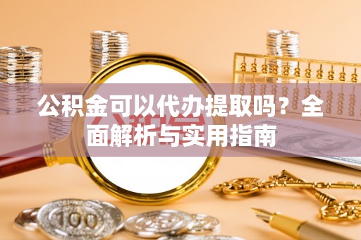 穆棱公积金可以代办提取吗？全面解析与实用指南