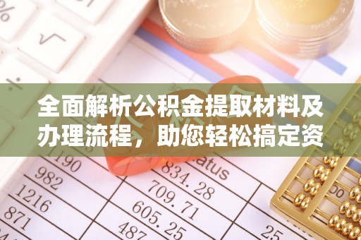 穆棱全面解析公积金提取材料及办理流程，助您轻松搞定资金提取