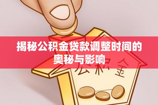 穆棱揭秘公积金贷款调整时间的奥秘与影响