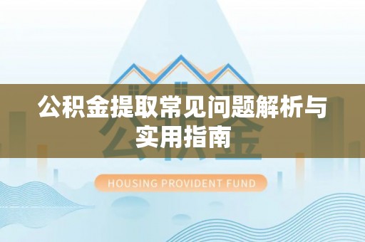 穆棱公积金提取常见问题解析与实用指南