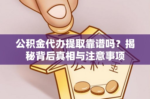 穆棱公积金代办提取靠谱吗？揭秘背后真相与注意事项