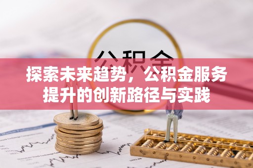 穆棱探索未来趋势，公积金服务提升的创新路径与实践