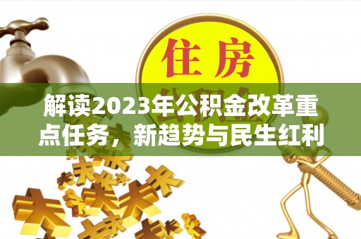 穆棱解读2023年公积金改革重点任务，新趋势与民生红利