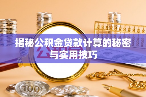 穆棱揭秘公积金贷款计算的秘密与实用技巧
