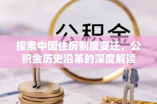 穆棱探索中国住房制度变迁，公积金历史沿革的深度解读