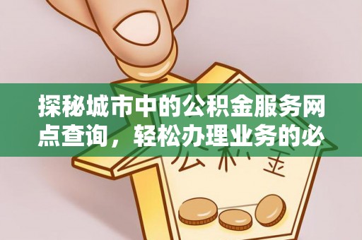 穆棱探秘城市中的公积金服务网点查询，轻松办理业务的必备指南