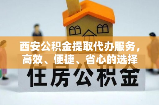 穆棱西安公积金提取代办服务，高效、便捷、省心的选择
